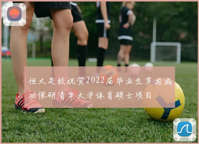 恒大足校祝贺2022届毕业生罗龙成功保研清华大学体育硕士项目